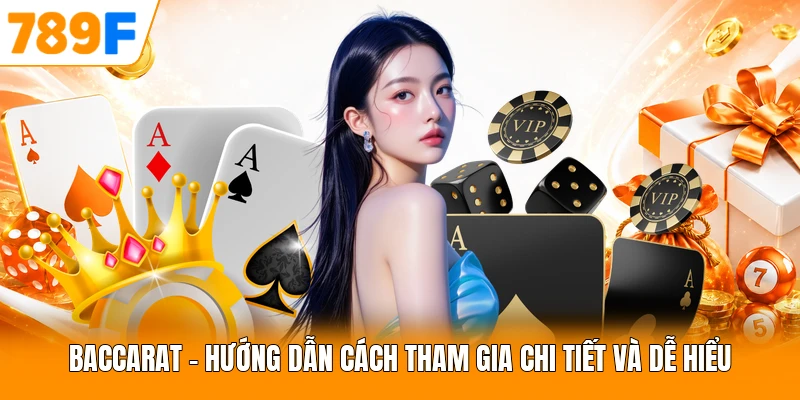 Baccarat - Hướng Dẫn Cách Tham Gia Chi Tiết Và Dễ Hiểu