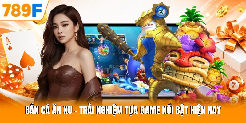 Bắn Cá Ăn Xu - Trải Nghiệm Tựa Game Nổi Bật Hiện Nay