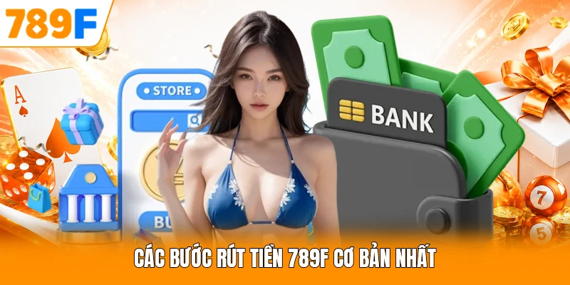 Các bước rút tiền 789F cơ bản nhất