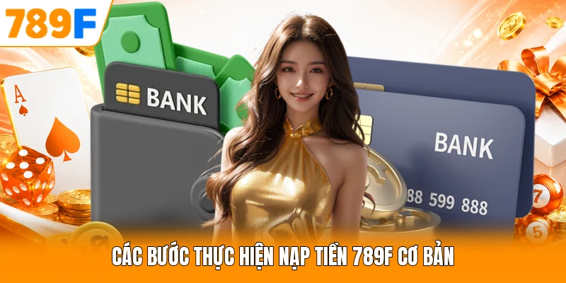 Các bước thực hiện nạp tiền 789F cơ bản