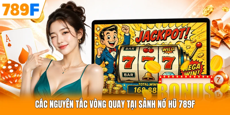 Các nguyên tắc vòng quay tại sảnh nổ hũ 789F