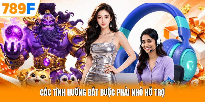 Các tình huống bắt buộc phải nhờ hỗ trợ