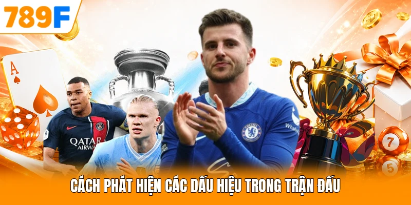 Cách phát hiện các dấu hiệu trong trận đấu