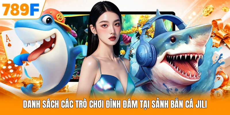 Danh sách các trò chơi đình đám tại sảnh bắn cá JILI