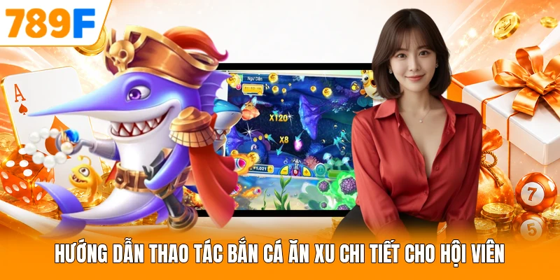 Hướng dẫn thao tác bắn cá ăn xu chi tiết cho hội viên