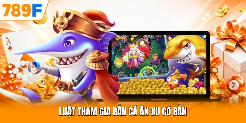 Luật tham gia bắn cá ăn xu cơ bản