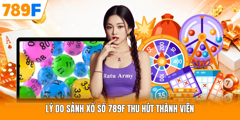 Lý do sảnh xổ số 789F thu hút thành viên