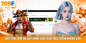 Nạp Tiền 789F Và Quy Trình Giao Dịch Trực Tuyến Nhanh Gọn