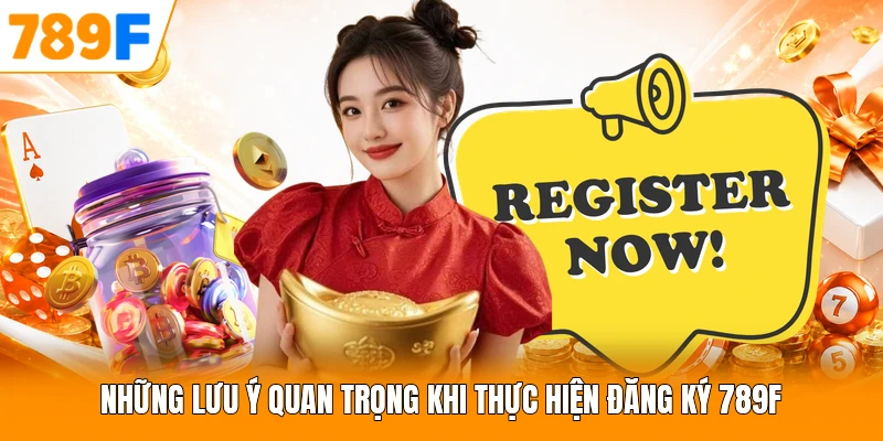 Những lưu ý quan trọng khi thực hiện đăng ký 789F