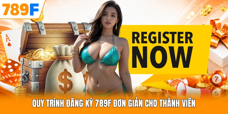 Quy trình đăng ký 789F đơn giản cho thành viên
