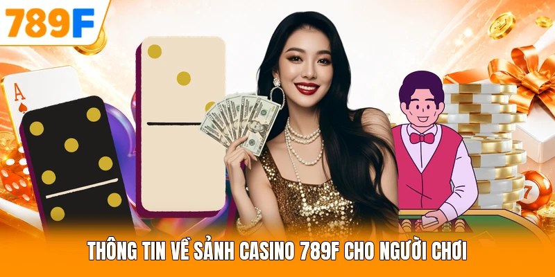 Thông tin về sảnh Casino 789F cho người chơi
